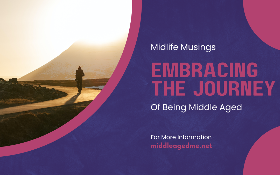 Midlife Musings: Embracing the Journey of Being Middle-Aged