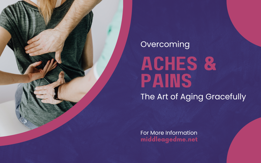 The Art of Aging Gracefully: Overcoming Aches and Pains